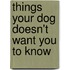 Things Your Dog Doesn't Want You to Know