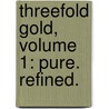 Threefold Gold, Volume 1: Pure. Refined. door Sr Ray Comfort
