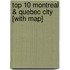 Top 10 Montreal & Quebec City [With Map]