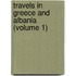 Travels in Greece and Albania (Volume 1)