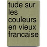 Tude Sur Les Couleurs En Vieux Francaise door Andr� G. Ott