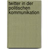 Twitter in der politischen Kommunikation door Julia Rittig