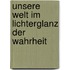 Unsere Welt im Lichterglanz der Wahrheit