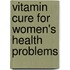 Vitamin Cure For Women's Health Problems