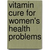 Vitamin Cure For Women's Health Problems door Helen Saul Case