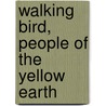 Walking Bird, People of the Yellow Earth door Mr Kevin L. Aul