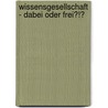 Wissensgesellschaft - dabei oder frei?!? door Andrea Yvonne Leber