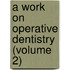 a Work on Operative Dentistry (Volume 2)