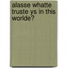 Alasse Whatte Truste Ys In This Worlde? by Ilknur Guzel
