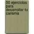 50 Ejercicios Para Desarrollar Tu Carisma