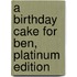 A Birthday Cake for Ben, Platinum Edition