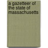 A Gazetteer of the State of Massachusetts door M.A. The Rev Elias Nason