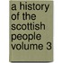 A History of the Scottish People Volume 3