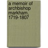 A Memoir Of Archbishop Markham, 1719-1807 by Sir Clements Robert Markham