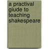A Practival Giude to Teaching Shakespeare by Wilfried Brusch