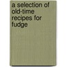 A Selection Of Old-Time Recipes For Fudge door Authors Various
