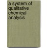 A System of Qualitative Chemical Analysis door Georg Andreas Karl Staedeler