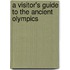 A Visitor's Guide to the Ancient Olympics