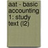 Aat - Basic Accounting 1: Study Text (L2)