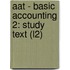 Aat - Basic Accounting 2: Study Text (L2)