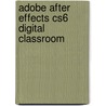 Adobe After Effects Cs6 Digital Classroom by Jerron Smith