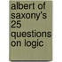 Albert Of Saxony's  25 Questions On Logic