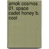 Amok Cosmos 01. Space Cadet Honey B. Cool