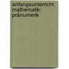 Anfangsunterricht Mathematik: Pränumerik by Monika Konkow