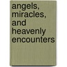Angels, Miracles, and Heavenly Encounters by James Stuart Bell