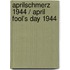 Aprilschmerz 1944 / April Fool's Day 1944