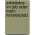 Arbeitslos Im Job Oder: Mein Fensterplatz