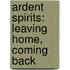 Ardent Spirits: Leaving Home, Coming Back