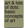 Art & Lots of Dots: Basic Concepts of Art door Marisa Mena