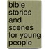 Bible Stories and Scenes for Young People
