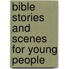 Bible Stories and Scenes for Young People door Ill 1832-1883