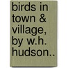 Birds in Town & Village, by W.H. Hudson.. by W.H. (William Henry) Hudson