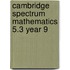 Cambridge Spectrum Mathematics 5.3 Year 9