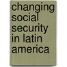 Changing Social Security in Latin America door Carmelo Mesa-Lago