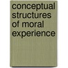 Conceptual Structures of Moral Experience door Robert Conrad