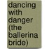 Dancing with Danger (The Ballerina Bride)