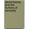 Daniel Boone, and the Hunters of Kentucky by William Henry Bogart