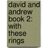 David And Andrew Book 2: With These Rings
