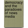 Democracy and the Paradoxes of News Media door Gunnar Haga