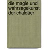Die Magie Und Wahrsagekunst Der Chaldäer by François Lenormant