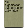 Die Organisation Okonomischer Aktivitaten by Wolfram Braun
