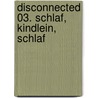 Disconnected 03. Schlaf, Kindlein, schlaf door Caroline Orsum