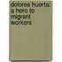 Dolores Huerta: A Hero to Migrant Workers