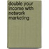 Double Your Income with Network Marketing
