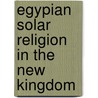 Egypian Solar Religion In The New Kingdom door Jan Assmann