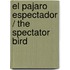 El pajaro espectador / The Spectator Bird